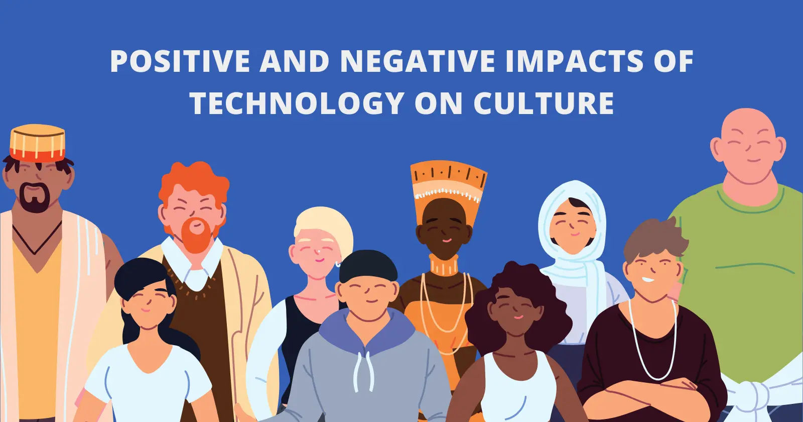 A group of diverse people representing different cultures and ethnicities, with the text "Positive and Negative Impacts of Technology on Culture" above them.